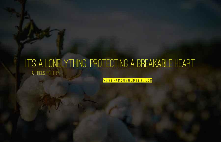 Delaunois Ghlin Quotes By Atticus Poetry: It's a lonelything, protecting a breakable heart
