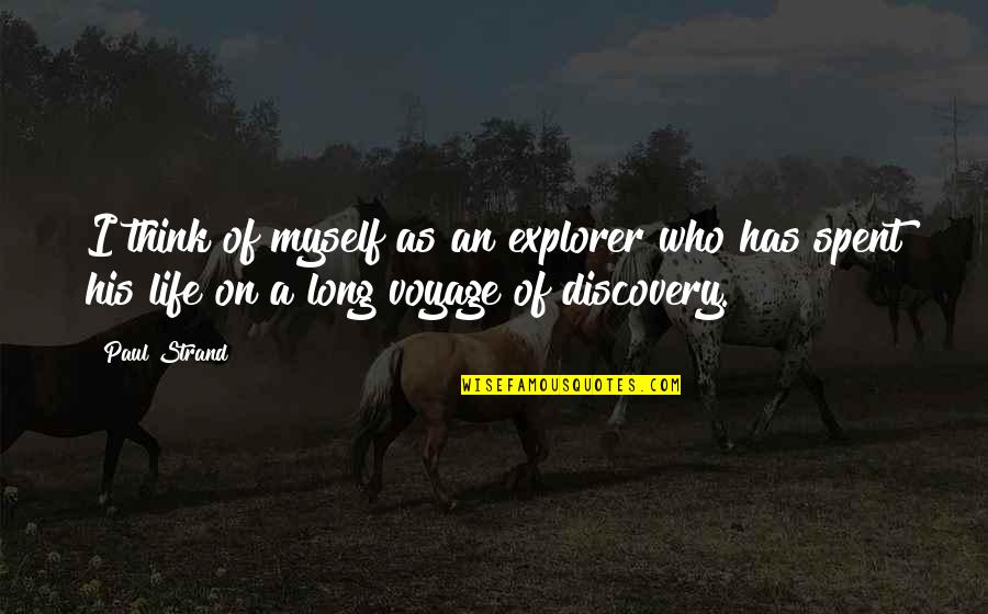 Delaura Wsu Quotes By Paul Strand: I think of myself as an explorer who Delaura Wsu Quotes By Paul Strand: I think of myself as an explorer who