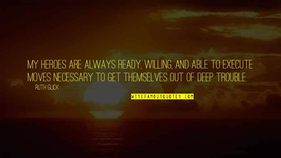 Delaura Wsu Quotes By Ruth Glick: My heroes are always ready, willing, and able Delaura Wsu Quotes By Ruth Glick: My heroes are always ready, willing, and able