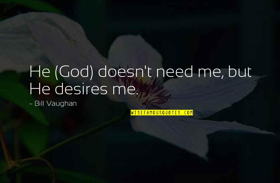 Delaurenti Seattle Quotes By Bill Vaughan: He (God) doesn't need me, but He desires Delaurenti Seattle Quotes By Bill Vaughan: He (God) doesn't need me, but He desires