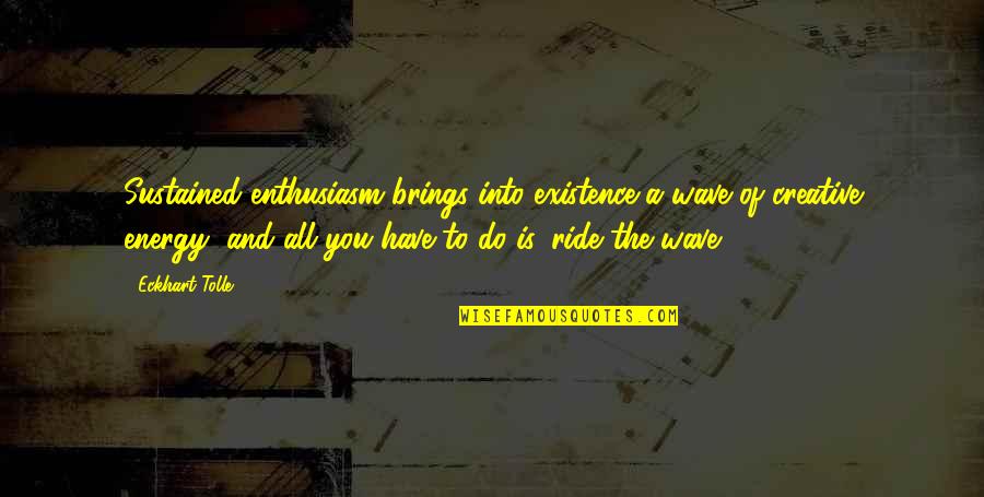 Delaurenti Seattle Quotes By Eckhart Tolle: Sustained enthusiasm brings into existence a wave of Delaurenti Seattle Quotes By Eckhart Tolle: Sustained enthusiasm brings into existence a wave of