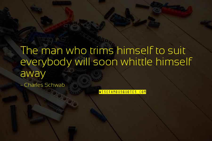 Delaval Bucket Quotes By Charles Schwab: The man who trims himself to suit everybody