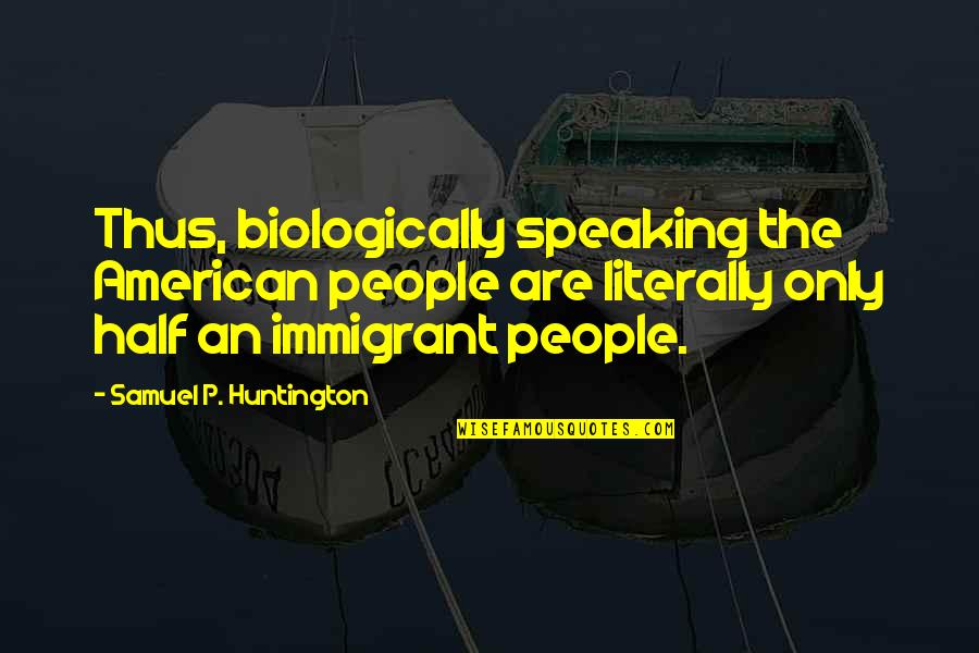 Delaval Bucket Quotes By Samuel P. Huntington: Thus, biologically speaking the American people are literally