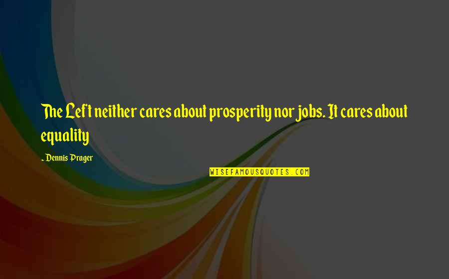 Delaval Inc Quotes By Dennis Prager: The Left neither cares about prosperity nor jobs.