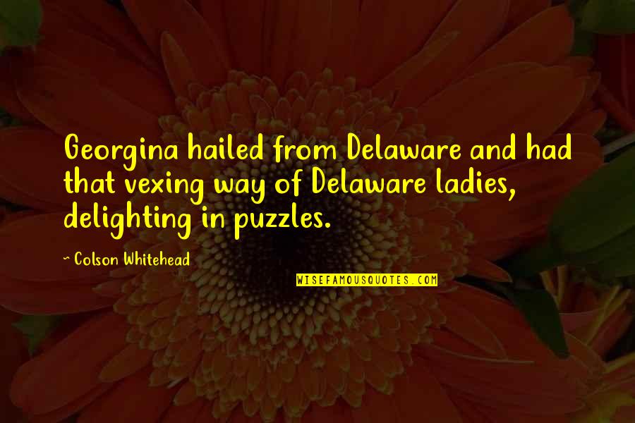 Delaware Quotes By Colson Whitehead: Georgina hailed from Delaware and had that vexing