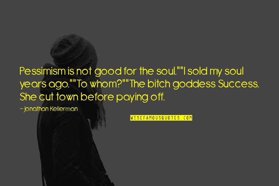 Delaware Quotes By Jonathan Kellerman: Pessimism is not good for the soul.""I sold