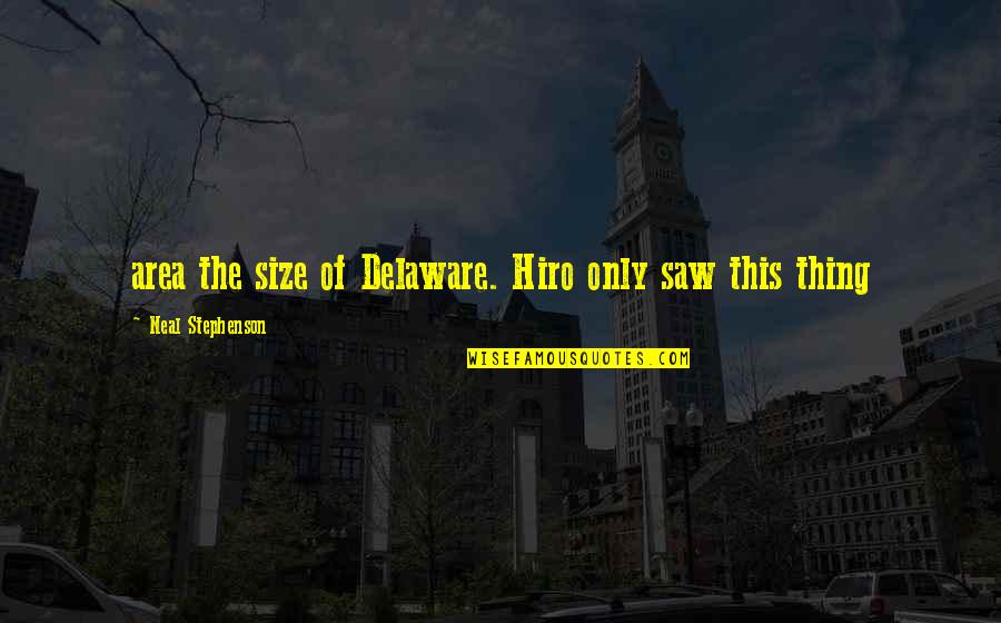 Delaware Quotes By Neal Stephenson: area the size of Delaware. Hiro only saw