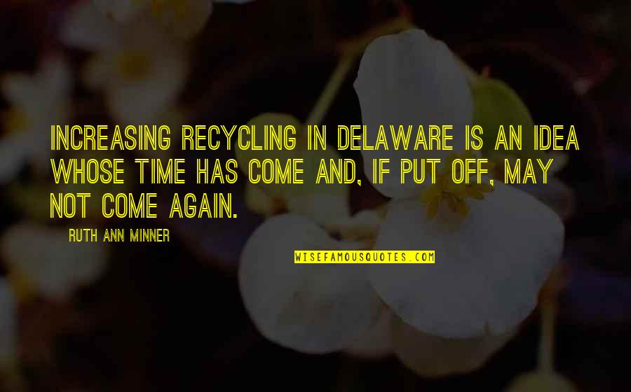 Delaware Quotes By Ruth Ann Minner: Increasing recycling in Delaware is an idea whose