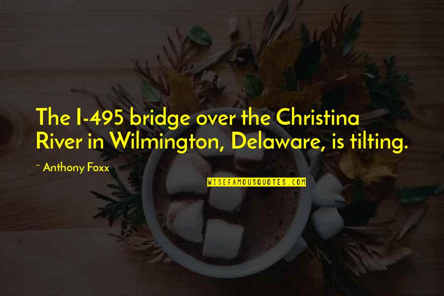 Delaware River Quotes By Anthony Foxx: The I-495 bridge over the Christina River in