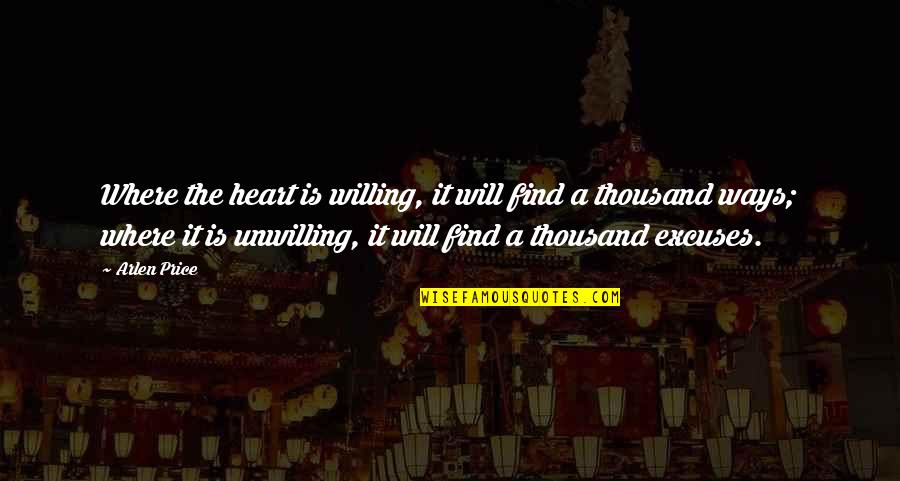 Delawarite Quotes By Arlen Price: Where the heart is willing, it will find
