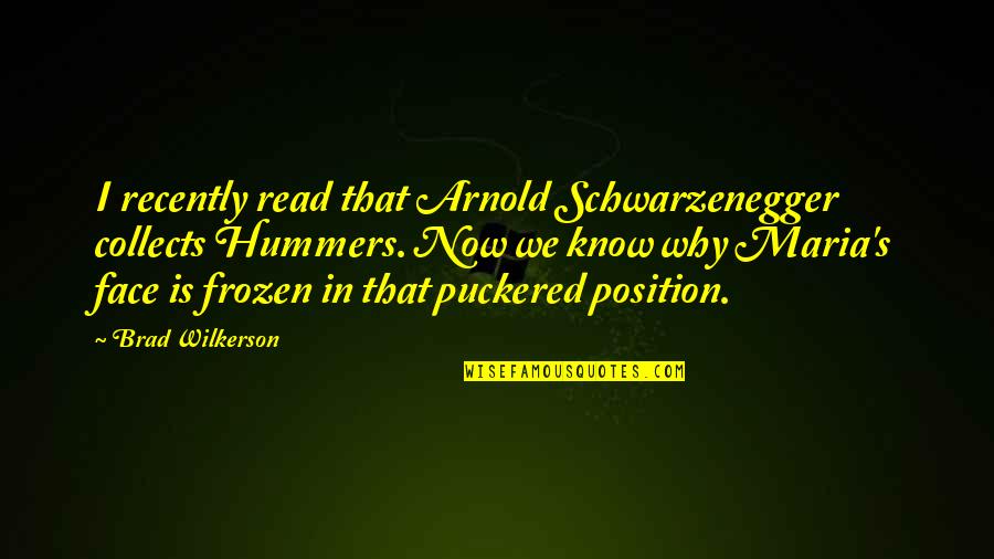 Delawarr Quotes By Brad Wilkerson: I recently read that Arnold Schwarzenegger collects Hummers.