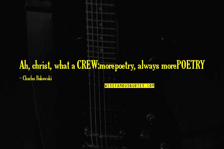 Delawarr Quotes By Charles Bukowski: Ah, christ, what a CREW:morepoetry, always morePOETRY