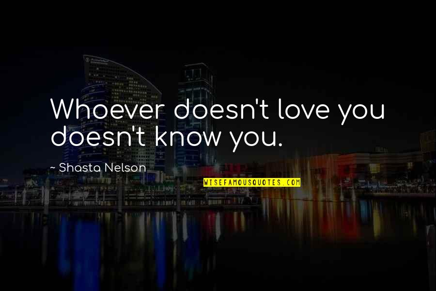 Delawarr Quotes By Shasta Nelson: Whoever doesn't love you doesn't know you.