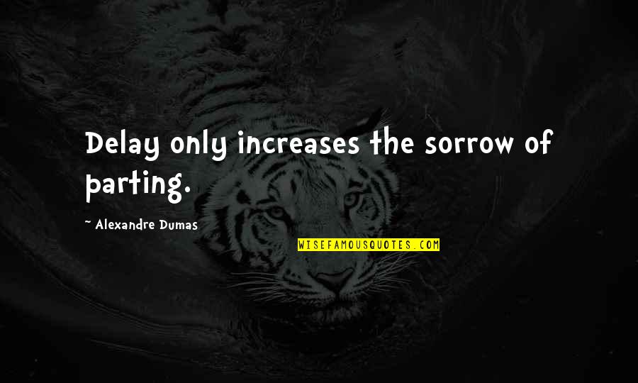 Delay Quotes By Alexandre Dumas: Delay only increases the sorrow of parting.