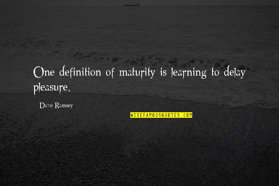 Delay Quotes By Dave Ramsey: One definition of maturity is learning to delay