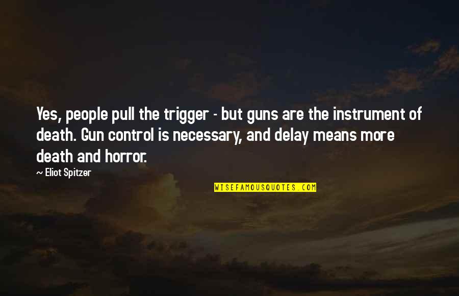Delay Quotes By Eliot Spitzer: Yes, people pull the trigger - but guns