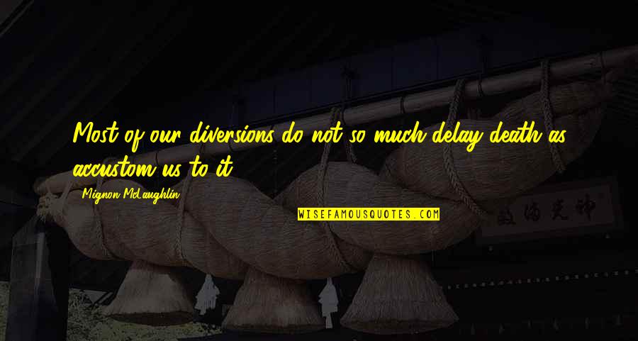 Delay Quotes By Mignon McLaughlin: Most of our diversions do not so much