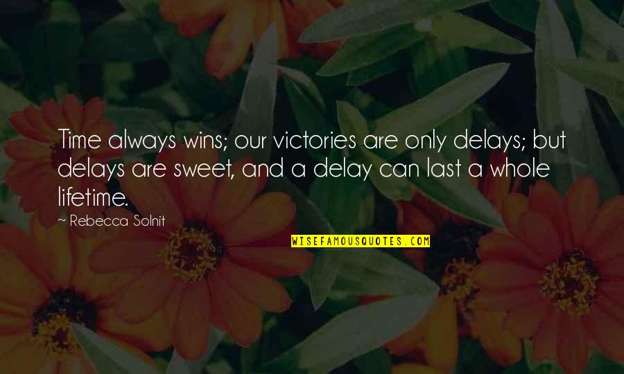 Delay Quotes By Rebecca Solnit: Time always wins; our victories are only delays;