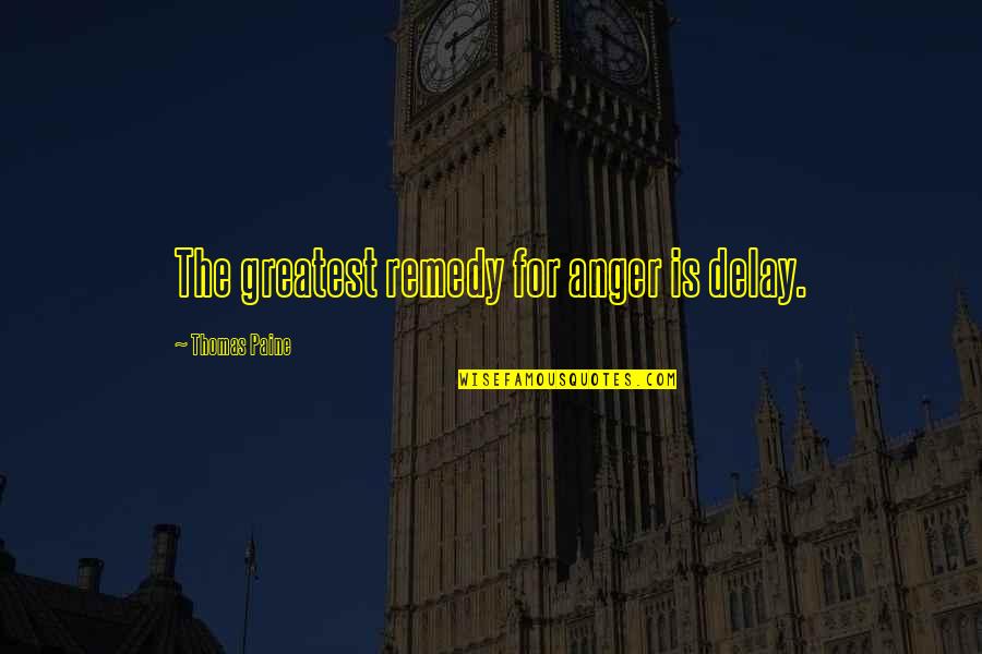 Delay Quotes By Thomas Paine: The greatest remedy for anger is delay.