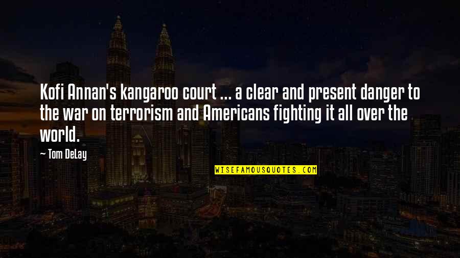 Delay Quotes By Tom DeLay: Kofi Annan's kangaroo court ... a clear and