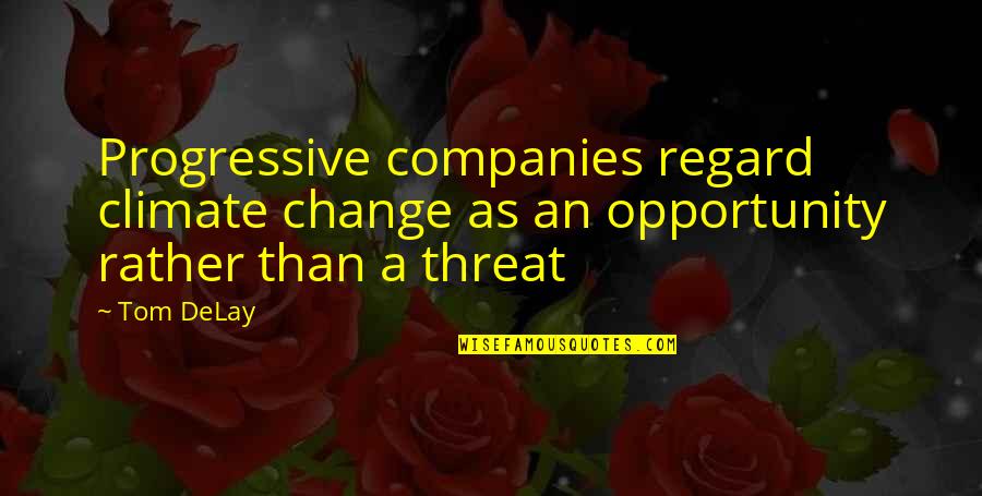 Delay Quotes By Tom DeLay: Progressive companies regard climate change as an opportunity