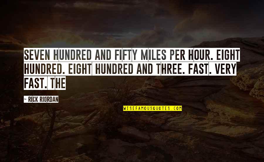 Delayed Love Quotes By Rick Riordan: Seven hundred and fifty miles per hour. Eight
