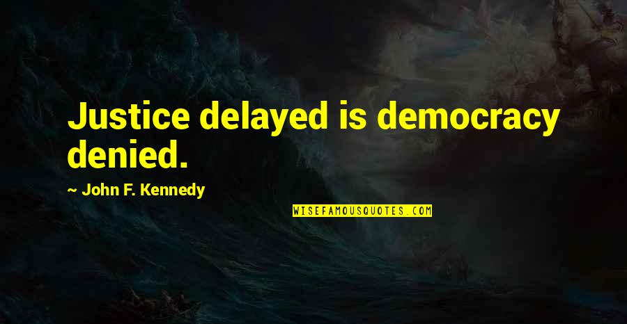 Delayed Not Denied Quotes By John F. Kennedy: Justice delayed is democracy denied.