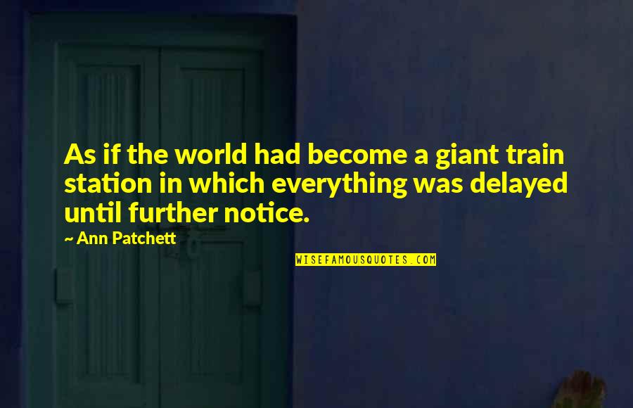 Delayed Quotes By Ann Patchett: As if the world had become a giant