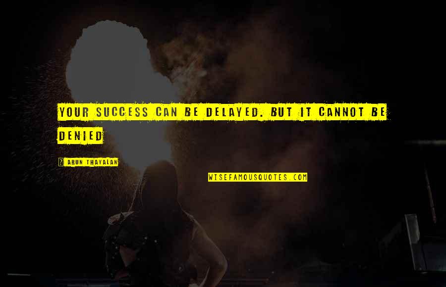 Delayed Quotes By Arun Thayalan: Your Success can be delayed. But it cannot