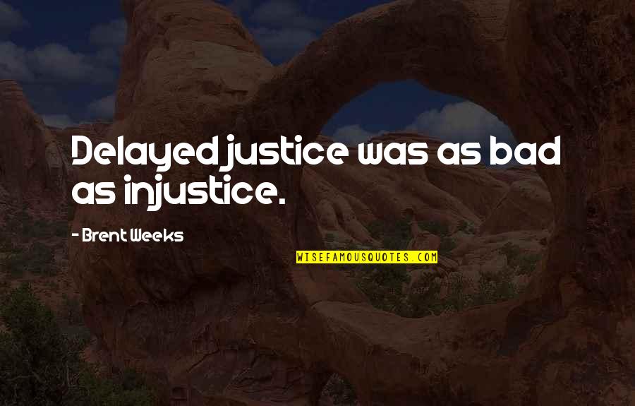 Delayed Quotes By Brent Weeks: Delayed justice was as bad as injustice.