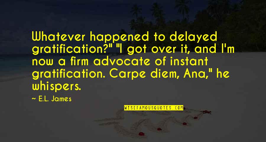 Delayed Quotes By E.L. James: Whatever happened to delayed gratification?" "I got over