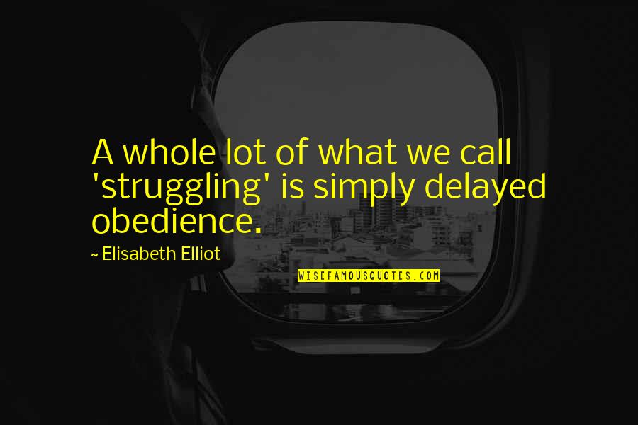 Delayed Quotes By Elisabeth Elliot: A whole lot of what we call 'struggling'