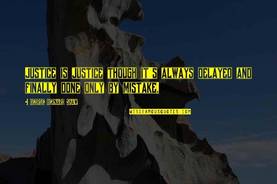 Delayed Quotes By George Bernard Shaw: Justice is justice though it's always delayed and