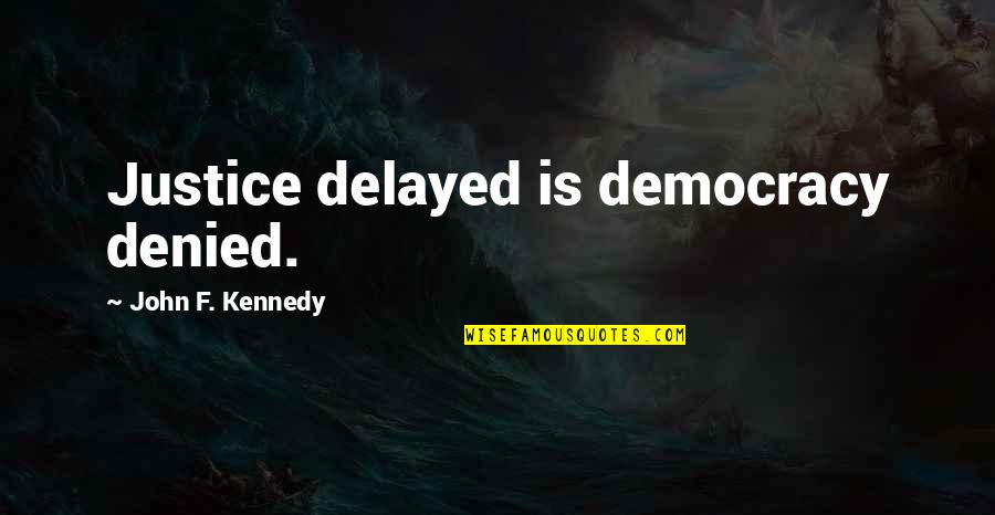 Delayed Quotes By John F. Kennedy: Justice delayed is democracy denied.