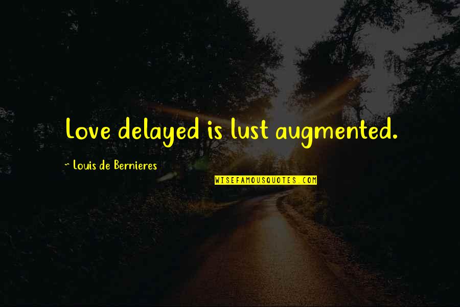 Delayed Quotes By Louis De Bernieres: Love delayed is lust augmented.