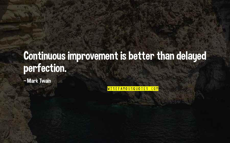 Delayed Quotes By Mark Twain: Continuous improvement is better than delayed perfection.