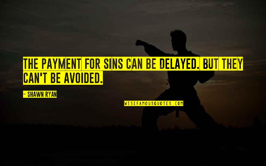 Delayed Quotes By Shawn Ryan: The payment for sins can be delayed. But
