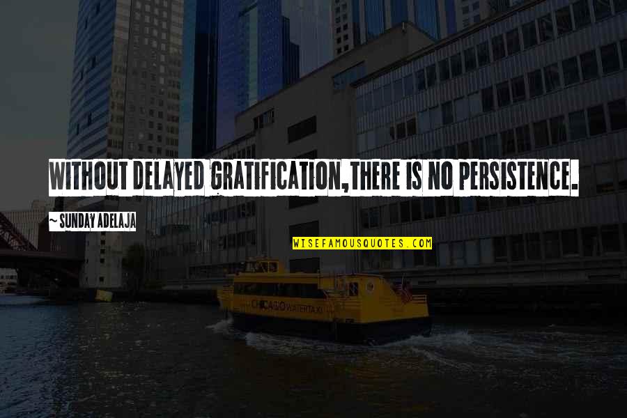 Delayed Quotes By Sunday Adelaja: Without delayed gratification,there is no persistence.