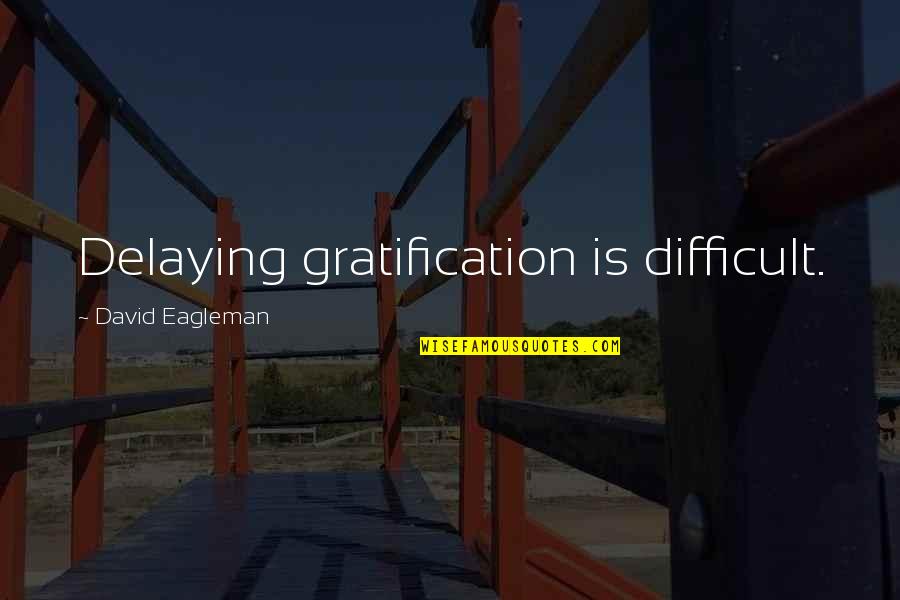 Delaying Gratification Quotes By David Eagleman: Delaying gratification is difficult.