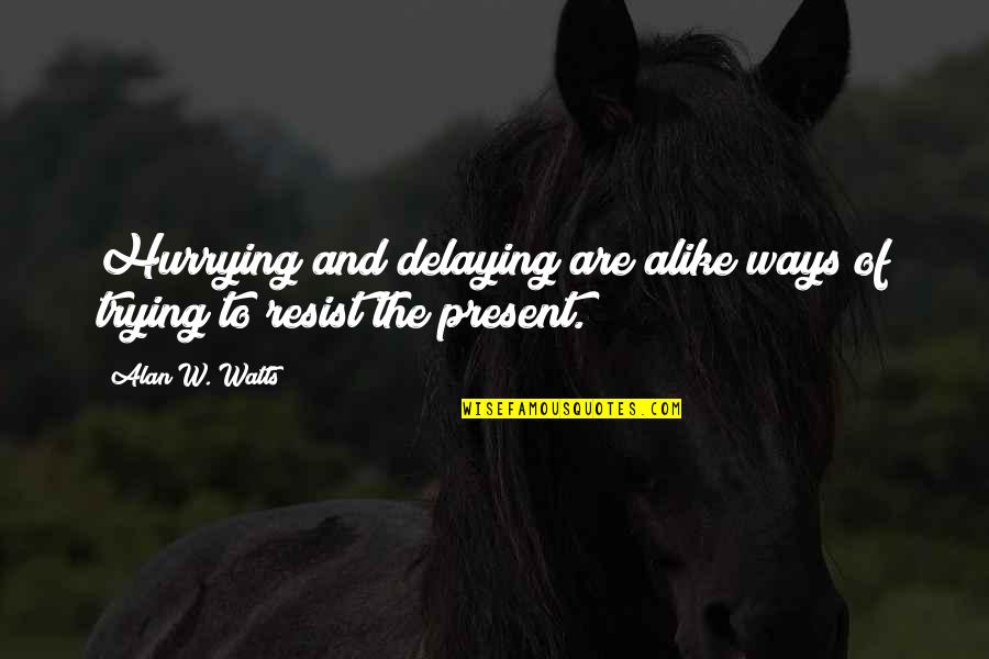 Delaying Quotes By Alan W. Watts: Hurrying and delaying are alike ways of trying