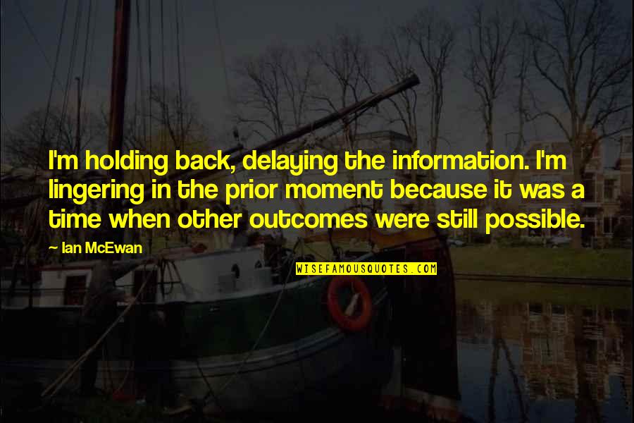 Delaying Quotes By Ian McEwan: I'm holding back, delaying the information. I'm lingering