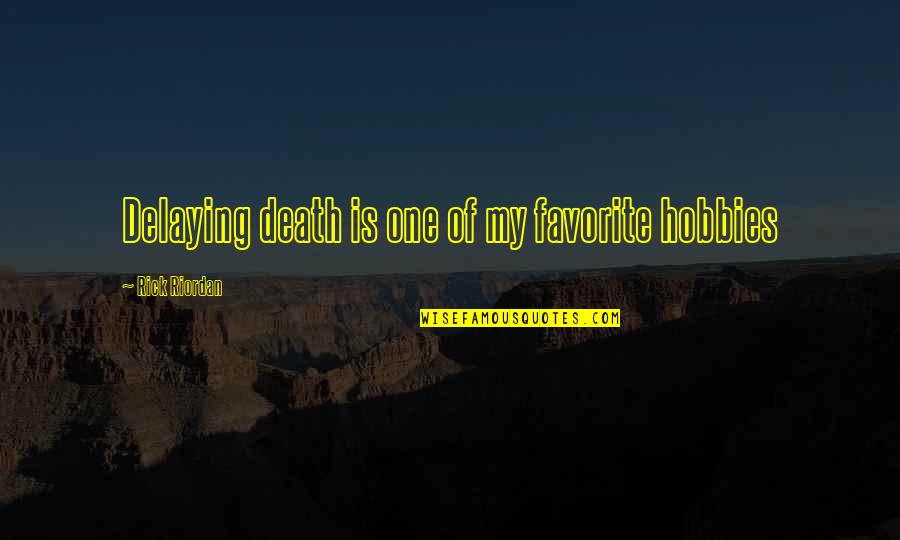 Delaying Quotes By Rick Riordan: Delaying death is one of my favorite hobbies