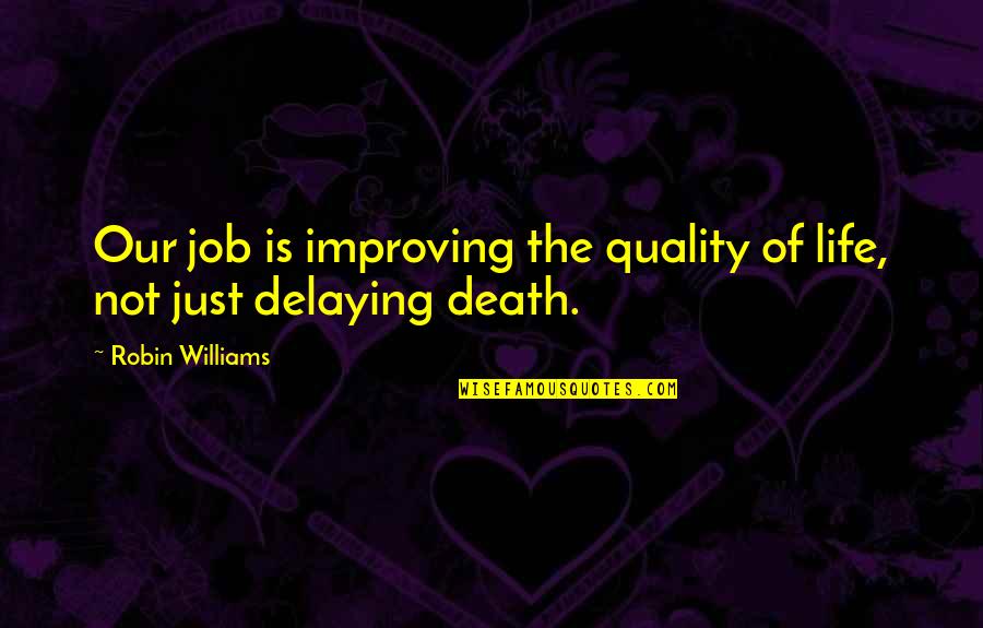 Delaying Quotes By Robin Williams: Our job is improving the quality of life,