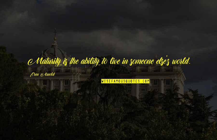 Delayne Brown Quotes By Oren Arnold: Maturity is the ability to live in someone Delayne Brown Quotes By Oren Arnold: Maturity is the ability to live in someone