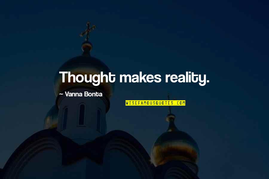 Delayne Brown Quotes By Vanna Bonta: Thought makes reality. Delayne Brown Quotes By Vanna Bonta: Thought makes reality.