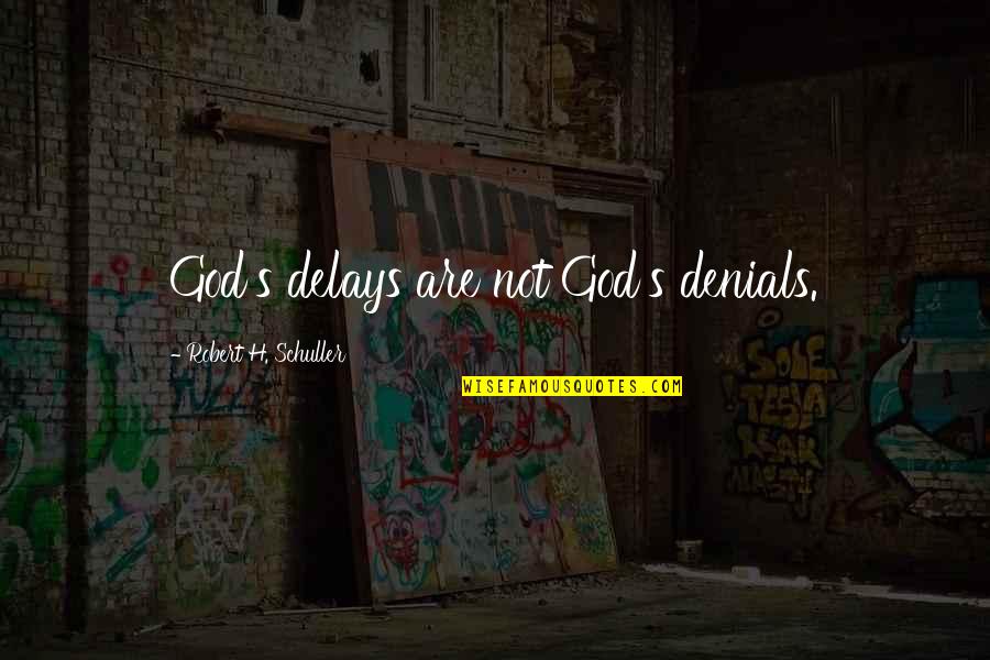 Delays Quotes By Robert H. Schuller: God's delays are not God's denials. Delays Quotes By Robert H. Schuller: God's delays are not God's denials.