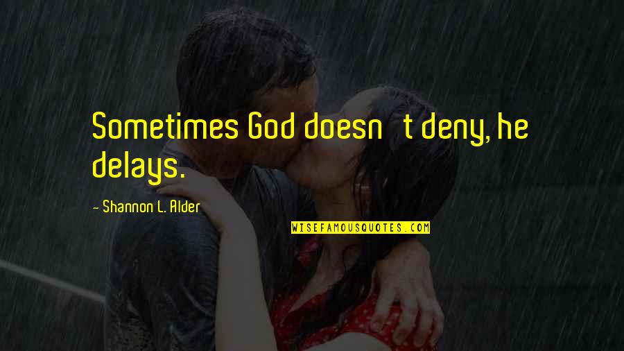 Delays Quotes By Shannon L. Alder: Sometimes God doesn't deny, he delays. Delays Quotes By Shannon L. Alder: Sometimes God doesn't deny, he delays.