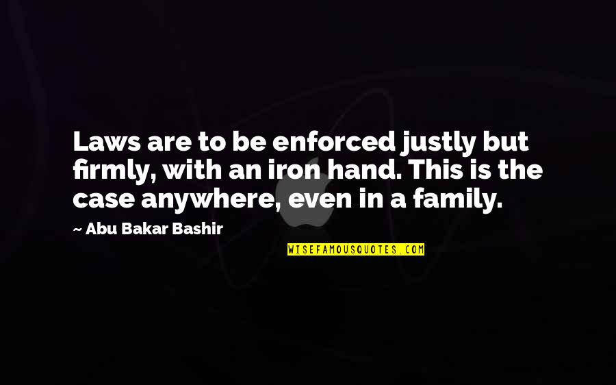 Delbanco Quotes By Abu Bakar Bashir: Laws are to be enforced justly but firmly,