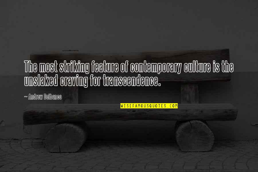 Delbanco Quotes By Andrew Delbanco: The most striking feature of contemporary culture is