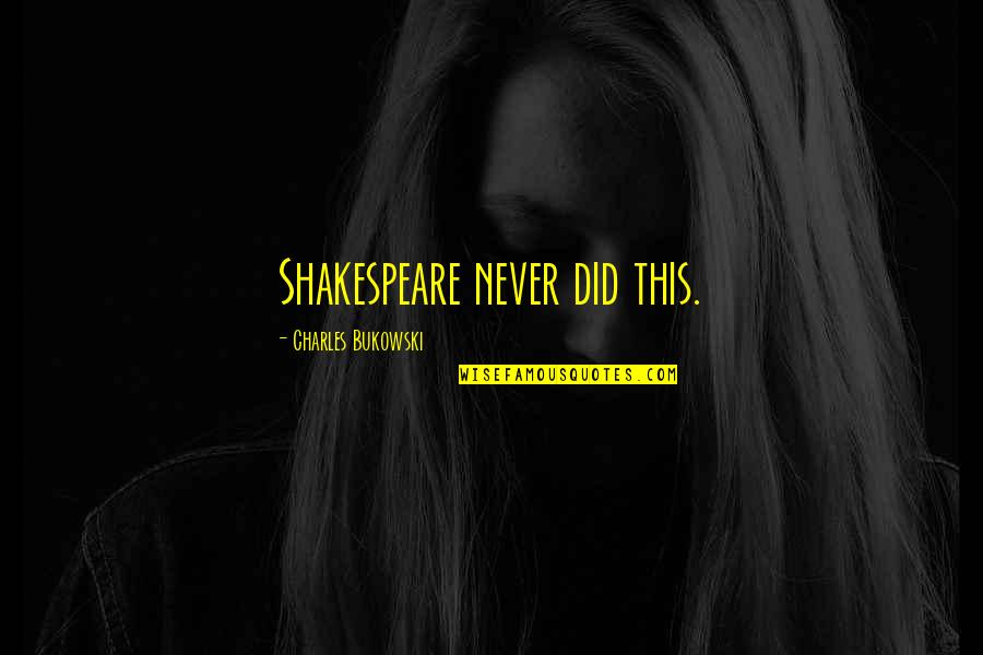 Delbanco Quotes By Charles Bukowski: Shakespeare never did this.